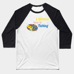 I Would Rather Be Tubing Baseball T-Shirt